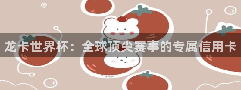 足球世界杯2026年赛程时间表：龙卡世界杯：全球顶尖赛事的专属信用卡